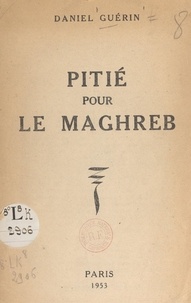 Daniel Guérin - Pitié pour le Maghreb.
