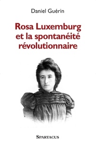 Daniel Guérin - Rosa Luxemburg et la spontanéité révolutionnaire.
