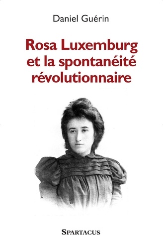 Daniel Guérin - Rosa Luxemburg et la spontanéité révolutionnaire.