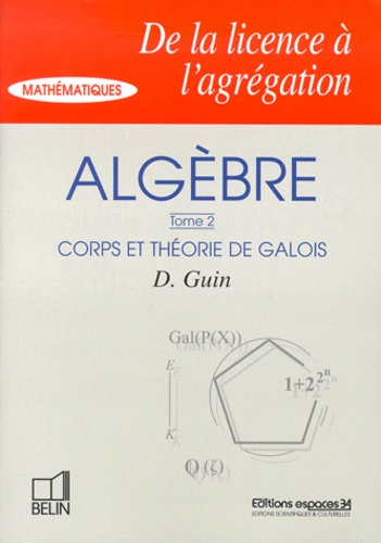 Daniel Guin - Algebre. Tome 2, Corps Et Theorie De Galois.