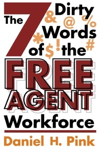 Daniel H. Pink - The 7 Dirty Words of the Free Agent Workforce.