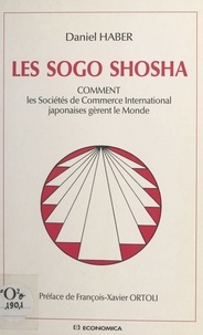 Daniel Haber - Les sogo shosha - Comment les sociétés de commerce international japonaises gèrent le monde.