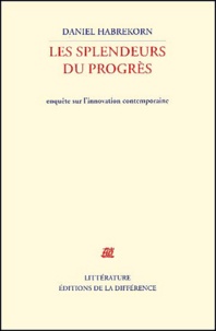 Daniel Habrekorn - Les Splendeurs Du Progres. Enquete Sur L'Innovation Contemporaine.
