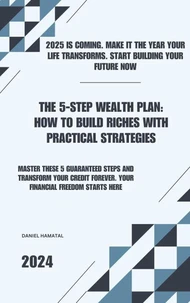 The 5-Step Wealth Plan: How to Build Riches with Practical Strategies
