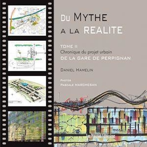 Daniel Hamelin - Du Mythe à la réalité - Tome 2, Chronique du projet urbain de la gare de Perpignan.