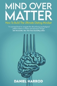  Daniel Harrod - Mind Over Matter: How To Build The Ultimate Dieting Mindset.