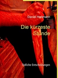 Daniel Hartmann - Die kürzeste Stunde - Tödliche Entscheidungen.