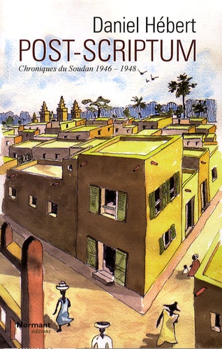 Daniel Hébert - Post-scriptum - Chroniques du Soudan 1946-1948.