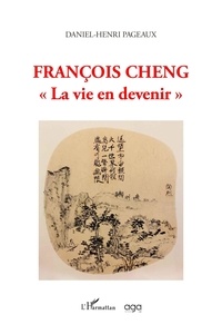 Daniel-Henri Pageaux - François Cheng - "La vie en devenir".