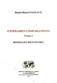 Daniel-Henri Pageaux - Itinéraires comparatistes - Tome 1, Hommages, rencontres.