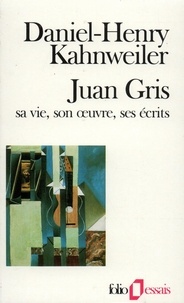 Daniel-Henry Kahnweiler - Juan Gris - Sa vie, son oeuvre, ses écrits.