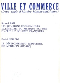 Daniel Herrero et Bernard Kapp - Ville et commerce, deux essais d'histoire hispano-américaine - Les relations économiques extérieures du Mexique (1821-1911)  et Le développement industriel de Medellin (1925-1965).
