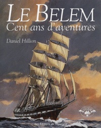 Daniel Hillion - Le Bélem, Cent ans d'aventures.