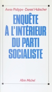 Daniel Hubscher et Annie Philippe - Enquête à l'intérieur du parti socialiste.