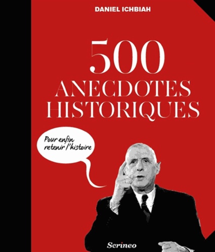 500 anecdotes historiques. Pour enfin retenir l'Histoire