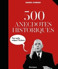 Daniel Ichbiah - 500 anecdotes historiques - Pour enfin retenir l'Histoire.