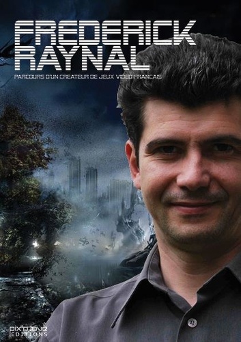 Daniel Ichbiah - Fréderick Raynal - Lumières sur un créateur de jeux vidéo français.