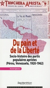 Daniel Iglesias - Du pain et de la liberté - Socio-histoire des partis populaires apristes (Pérou, Venezuela, 1920-1962).