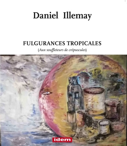 Daniel Illemay - Fulgurances tropicales - aux souffleteurs de crépuscules.
