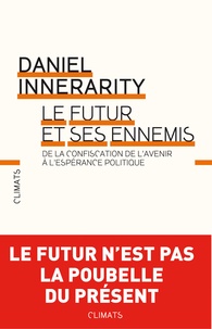 Daniel Innerarity - Le futur et ses ennemis - De la confiscation de l'avenir à l'espérance politique.