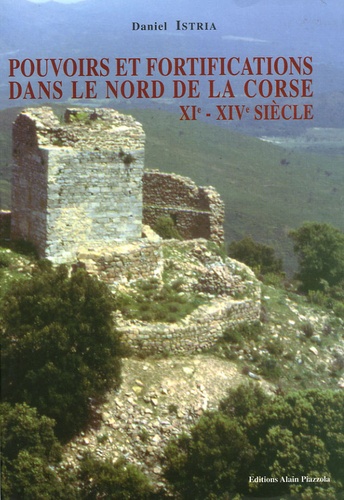 Daniel Istria - Pouvoirs et fortifications dans le Nord de la Corse XIe-XIVe siècle.