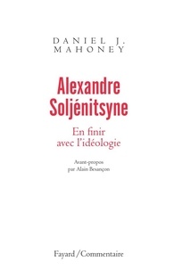 Daniel J. Mahoney - Alexandre Soljénitsyne. En finir avec l'idéologie.