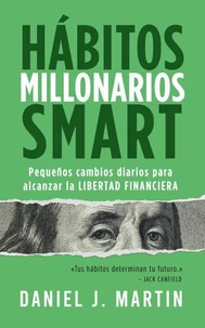 Hábitos Millonarios SMART: Pequeños cambios diarios para alcanzar la LIBERTAD FINANCIERA