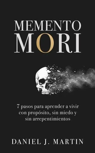 Memento Mori: 7 pasos para aprender a vivir con propósito, sin miedo y sin arrepentimientos