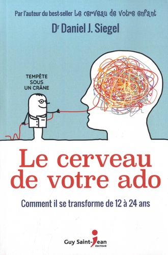 Le cerveau de votre ado. Comment il se transforme de 12 à 24 ans