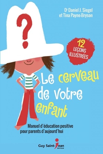 Le cerveau de votre enfant. Manuel d'éducation positive pour parents d'aujourd'hui