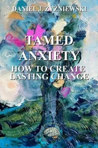 Tamed Anxiety. How to Create Lasting Change