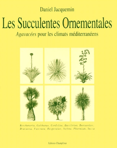Daniel Jacquemin - Succulentes ornementales. - Agavacées pour les climats méditerranéens.