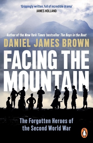 Daniel James Brown - Facing The Mountain - The Forgotten Heroes of the Second World War.