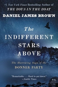 Daniel James Brown - The Indifferent Stars Above - The Harrowing Saga of the Donner Party.