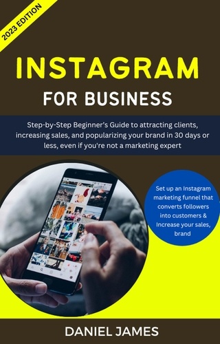  Daniel James - Instagram For Business: Step-By-Step Beginner’s Guide To Attracting Clients, Increasing Sales, and Popularizing Your Brand.