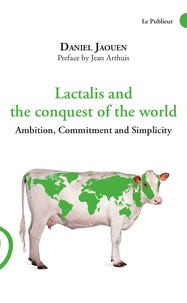 Daniel Jaouen - Lactalis and the conquest of the world - Ambition, Commitment and Simplicity.