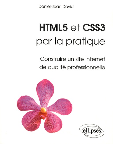 HTML5 et CSS3 par la pratique. Construire un site Internet de qualité professionnelle