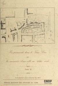 Daniel Jeandot et  Service Éducatif des Archives - En promenade dans le vieux Lons, ou la naissance d'une ville au XVIIIe siècle (2).