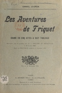 Daniel Jourda - Les aventures de Friquet - Drame en 5 actes et 8 tableaux, représenté pour la première fois par le théâtre de Belleville, le 19 octobre 1902. Repris aux Bouffes-du-Nord, le 27 décembre 1902.