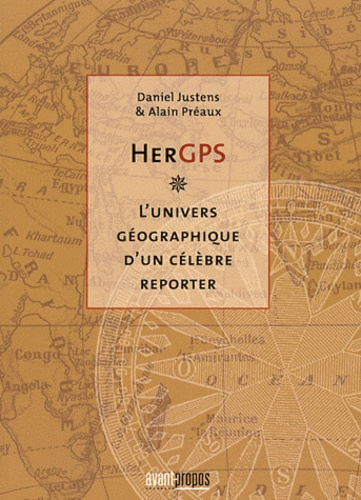 Daniel Justens et Alain Préaux - HerGPS - L'univers géographique d'un célèbre reporter.