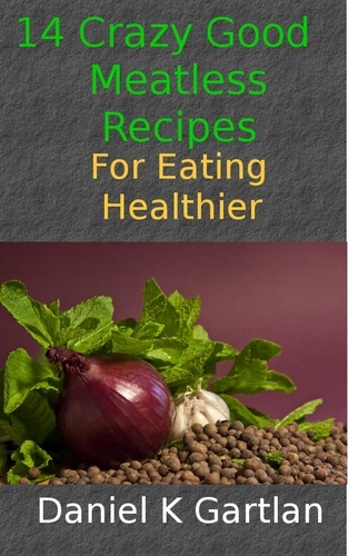  Daniel K Gartlan - 14 Crazy Good Meatless Recipes for Eating Healthier.