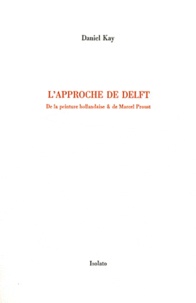 Daniel Kay - L'approche de Delft - De la peinture hollandaise & de Marcel Proust.