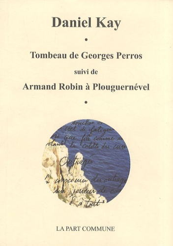 Daniel Kay - Tombeau de Georges Perros suivi de Armand Robin à Plouguernével.