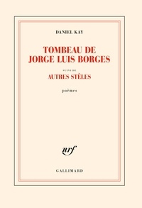 Daniel Kay - Tombeau de Jorge Luis Borges - Suivi d'autres stèles.