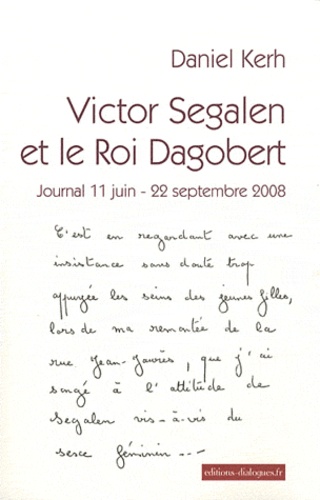 Daniel Kerh - Victor Segalen et le Roi Dagobert - Journal 11 juin - 22 septembre 2008.