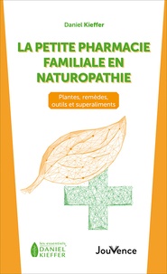 Daniel Kieffer - La petite pharmacie familiale en naturopathie - Plantes, remèdes, outils et superaliments.