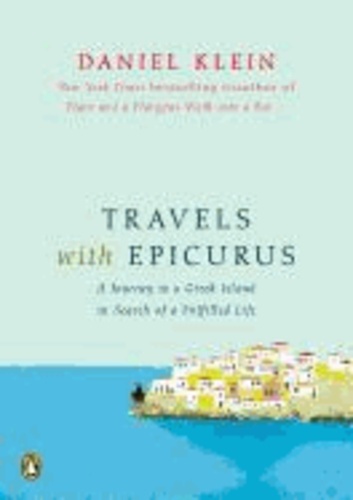 Daniel Klein - Travels with Epicurus: A Journey to a Greek Island in Search of a Fulfilled Life.