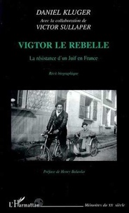 Daniel Kluger - Vigtor le rebelle - La résistance d'un Juif en France.
