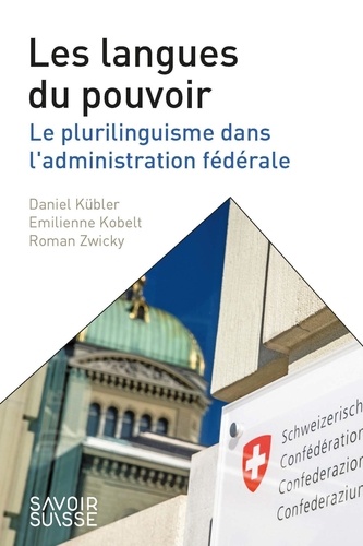 Daniel Kübler et Emilienne Kobelt - Les langues du pouvoir - Le plurilinguisme dans l'administration fédérale.