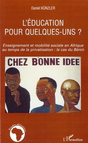 Daniel Künzler - L'éducation pour quelques-uns ? - Enseignement et mobilité sociale en Afrique au temps de la privatisation : le cas du Bénin.